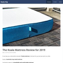 The Koala Mattress Review For 2019 - Ozzie Kip