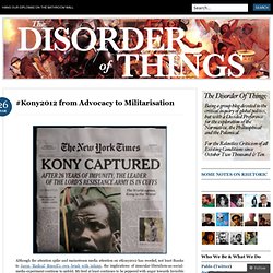 #Kony2012 from Advocacy to Militarisation « The Disorder Of Things