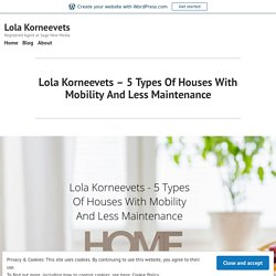 Lola Korneevets – 5 Types Of Houses With Mobility And Less Maintenance – Lola Korneevets