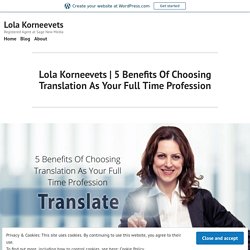 5 Benefits Of Choosing Translation As Your Full Time Profession
