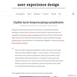 Ciężkie życie korporacyjnego projektanta - user experience design: projektowanie interakcji i użyteczność