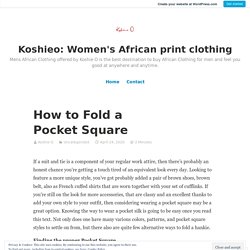 How to Fold a Pocket Square – Koshieo: Women's African print clothing
