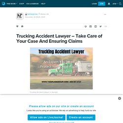 Trucking Accident Lawyer – Take Care of Your Case And Ensuring Claims: kplawgroup — LiveJournal
