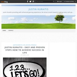 Justin Kuraitis - Easy and Proven Steps How to Achieve Success in Life - Justin Kuraitis