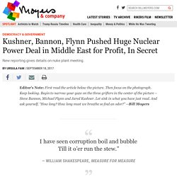 Kushner, Bannon, Flynn Pushed Huge Nuclear Power Deal in Middle East for Profit, In Secret – BillMoyers.com