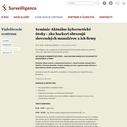 Seminár Aktuálne kybernetické útoky - ako hackeri ohrozujú slovenských manažérov a ich firmy / Vzdelávacie akcie / Vzdelávacie centrum / Surveilligence