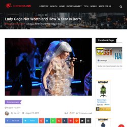 Lady Gaga Net Worth and How 'A Star Is Born'