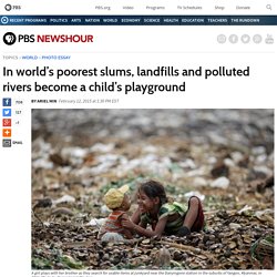 In world’s poorest slums, landfills and polluted rivers become a child’s playground
