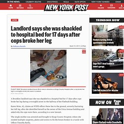 Landlord says she was shackled to hospital bed for 17 days after cops broke her leg