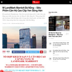 M LandMark Marriott Đà Nẵng - Siêu Phẩm Căn Hộ Cao Cấp Ven Sông Hàn - Biệt Thự Căn Hộ Miền Trung Đáng Đầu Tư
