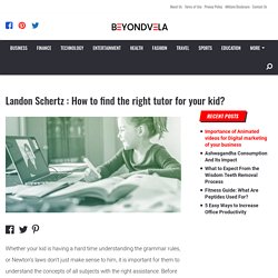 Landon Schertz : How to find the right tutor for your kid?