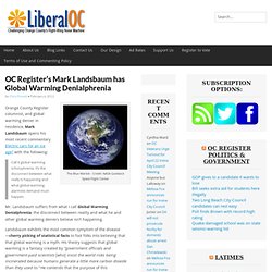 OC Register's Mark Landsbaum has Global Warming Denialphrenia