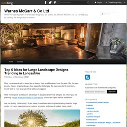 Top 6 Ideas for Large Landscape Designs Trending in Lancashire - Warnes McGarr & Co Ltd