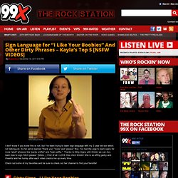 Sign Language for “I Like Your Boobies” And Other Dirty Phrases – Kayla’s Top 5 [NSFW VIDEOS] - The Rock Station 99X