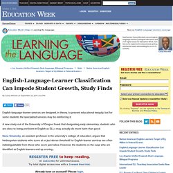 English-Language-Learner Classification Can Impede Student Growth, Study Finds - Learning the Language