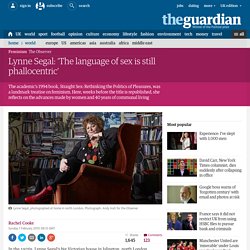 Lynne Segal: ‘The language of sex is still phallocentric’