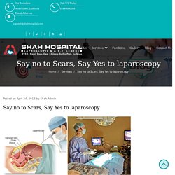 Say no to Scars, Say Yes to laparoscopy - Shah Hospital - Infertility & Laparoscopic Center