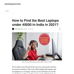 How to Find the Best Laptops under 40000 in India in 2021?