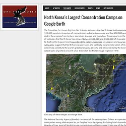 North Korea’s Largest Concentration Camps on Google Earth