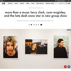 more than a muse: larry clark, ryan mcginley, and the late dash snow star in ...