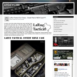 LaRue Tactical Gun Cases – Sneak Peek of NEW Case!?!?