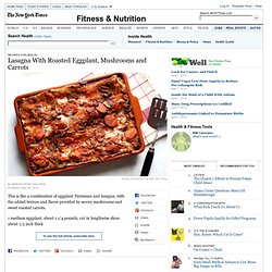 Lasagna With Roasted Eggplant, Mushrooms and Carrots — Recipes for Health