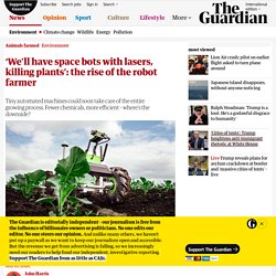 ‘We'll have space bots with lasers, killing plants’: the rise of the robot farmer