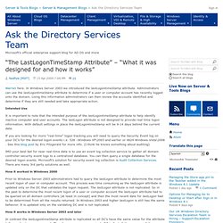 “The LastLogonTimeStamp Attribute” – “What it was designed for and how it works” - Ask the Directory Services Team