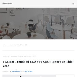 5 Latest Trends of SEO You Can't Ignore In This Year