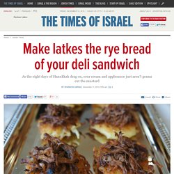 Make latkes the rye bread of your deli sandwich