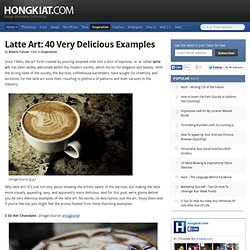 Latte Art: 40 Very Delicious Examples