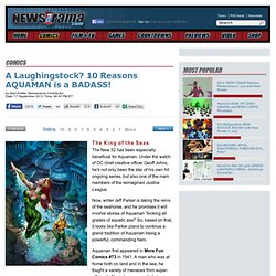 A Laughingstock? 10 Reasons AQUAMAN is a BAD ASS!