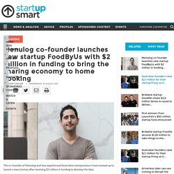 Menulog co-founder launches new startup FoodByUs with $2 million in funding to bring the sharing economy to home cooking - StartupSmart