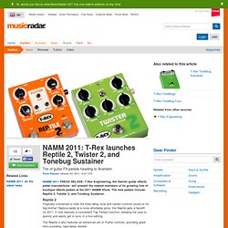 NAMM 2011: T-Rex launches Reptile 2, Twister 2, and Tonebug Sustainer