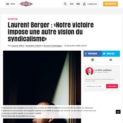 Laurent Berger : «Notre victoire impose une autre vision du syndicalisme»