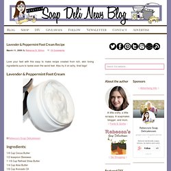 Soap Deli News: Lavender &Peppermint Foot Cream Recipe