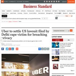 Uber to settle US lawsuit filed by Delhi rape victim for breaching privacy