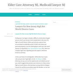 Lawyers for New Jersey High Net Worth Divorce Cases – Elder Care Attorney NJ, Medicaid lawyer NJ