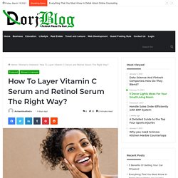 How To Layer Vitamin C Serum and Retinol Serum The Right Way?