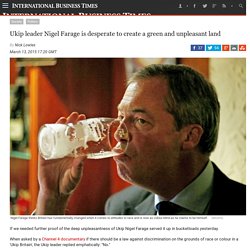 13/03/2015 International Business Times - Ukip leader Nigel Farage is desperate to create a green and unpleasant land
