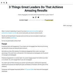 Engage, Excite, and Empower. 3 Things Great Leaders Do That Help Deliver Amazing Results.