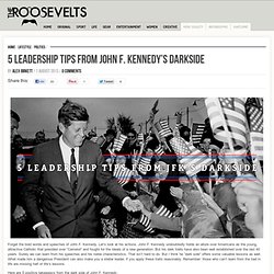 5 Leadership Tips From John F. Kennedy’s Darkside