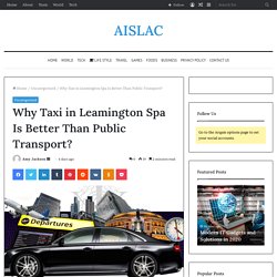 Why Taxi in Leamington Spa Is Better Than Public Transport?