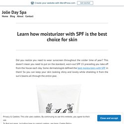 Learn how moisturizer with SPF is the best choice for skin – Jolie Day Spa