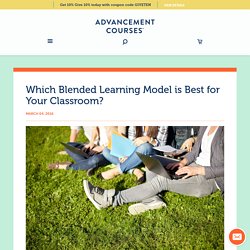 ​Which Blended Learning Model is Best for Your Classroom? - Advancement Courses