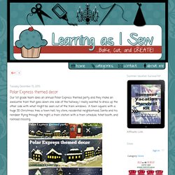 Learning As I Sew...bake, cut, and create: Polar Express themed decor