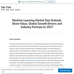 Machine Learning Market Size Outlook, Share Value, Global Growth Drivers and Industry Forecast to 2027 – Site Title