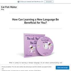 How Can Learning a New Language Be Beneficial for You? – Cat Fish Waiter