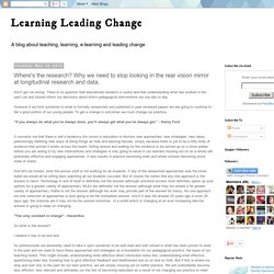 Learning Leading Change: Where's the research? Why we need to stop looking in the rear vision mirror at longitudinal research and data.