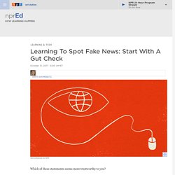 Learning To Spot Fake News: Start With A Gut Check : NPR Ed